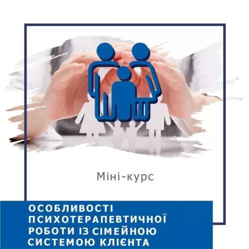 Експрес-курс Особливості психотерапевтичної роботи із сімейною системою клієнта (30013)