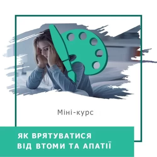 Мінікурс Як врятуватися від втоми та апатії. Практичні рекомендації (30043)